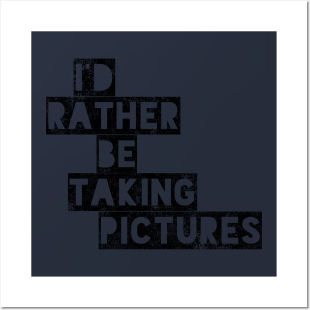 I’d rather be taking pictures!!! Wall Art by Tdjacks1